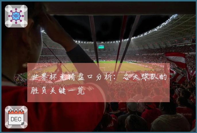世界杯竞猜盘口分析：各大球队的胜负关键一览