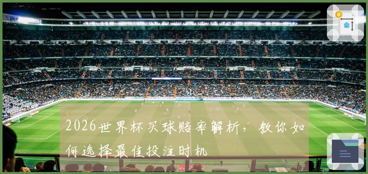 2026世界杯买球赔率解析，教你如何选择最佳投注时机